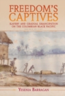 Image for Freedom&#39;s Captives: Slavery and Gradual Emancipation on the Colombian Black Pacific