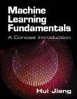 Image for Machine learning fundamentals  : a concise introduction