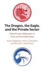 Image for The dragon, the eagle, and the private sector  : public-private collaboration in China and the United States