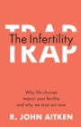 Image for The infertility trap  : why life choices impact your fertility and why we must act now