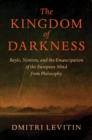 Image for Kingdom of Darkness: Bayle, Newton, and the Emancipation of the European Mind from Philosophy