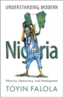 Image for Understanding modern Nigeria  : ethnicity, democracy and development