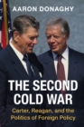 Image for The second Cold War  : Carter, Reagan, and the politics of foreign policy