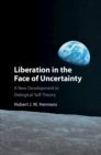 Image for Liberation in the face of uncertainty  : a new development in dialogical self theory