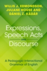 Image for Expressions, speech acts and discourse  : a pedagogic interactional grammar of English
