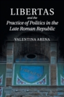 Image for Libertas and the Practice of Politics in the Late Roman Republic