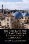 Image for The Holy Land and the early modern reinvention of Catholicism