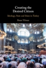 Image for Creating the Desired Citizen: Ideology, State and Islam in Turkey