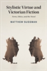 Image for Stylistic Virtue and Victorian Fiction: Form, Ethics, and the Novel