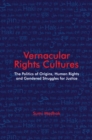 Image for Vernacular Rights Cultures: The Politics of Origins, Human Rights, and Gendered Struggles for Justice