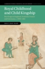 Image for Royal Childhood and Child Kingship: Boy Kings in England, Scotland, France and Germany, C. 1050-1262 : 120