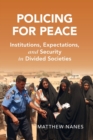 Image for Policing for peace  : institutions, expectations, and security in divided societies