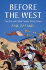 Image for Before the West  : the rise and fall of eastern world orders