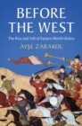 Image for Before the West: The Rise and Fall of Eastern World Orders
