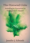 Image for This Distracted Globe: Attending to Distraction in Shakespeare&#39;s Theatre