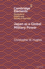 Image for Japan as a Global Military Power: New Capabilities, Alliance Integration, Bilateralism-Plus