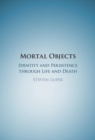 Image for Mortal Objects: Identity and Persistence Through Life and Death
