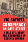 Image for Conspiracy on Cato Street: A Tale of Liberty and Revolution in Regency London