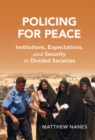 Image for Policing for Peace: Institutions, Expectations, and Security in Divided Societies