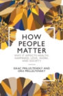 Image for How people matter: why it affects health, happiness, love, work, and society