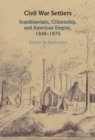 Image for Civil War settlers: Scandinavians, citizenship, and American empire, 1848-1870
