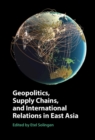 Image for Geopolitics, Supply Chains, and International Relations in East Asia