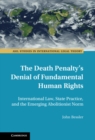 Image for Death Penalty&#39;s Denial of Fundamental Human Rights: International Law, State Practice, and the Emerging Abolitionist Norm