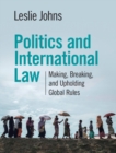 Image for Politics and International Law: Making, Breaking, and Upholding Global Rules