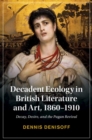 Image for Decadent Ecology in British Literature and Art, 1860–1910 : Decay, Desire, and the Pagan Revival