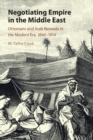 Image for Negotiating empire in the Middle East  : Ottomans and Arab nomads in the modern era, 1840-1914