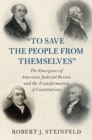 Image for &#39;To Save the People from Themselves&#39;: The Emergence of American Judicial Review and the Transformation of Constitutions