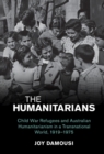 Image for The Humanitarians: Child War Refugees and Australian Humanitarianism in a Transnational World, 1919-1975