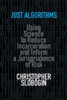 Image for Just algorithms: using science to reduce incarceration and inform a jurisprudence of risk