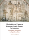Image for The origins of concrete construction in Roman architecture: technology and society in Republican Italy