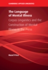Image for Language of Mental Illness: Corpus Linguistics and the Construction of Mental Illness in the Press