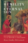 Image for The humility of the eternal son  : reformed kenoticism and the repair of Chalcedon