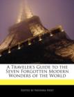 Image for A Traveler&#39;s Guide to the Seven Forgotten Modern Wonders of the World