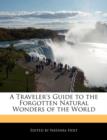 Image for A Traveler&#39;s Guide to the Forgotten Natural Wonders of the World