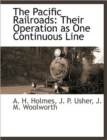 Image for The Pacific Railroads : Their Operation as One Continuous Line