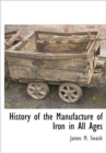 Image for History of the Manufacture of Iron in all Ages