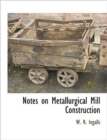 Image for Notes on Metallurgical Mill Construction