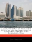 Image for A Guide to the Must See Places in the World : The Museums, Parks, Artificial Islands, Skyscrapers and Other Landmarks in Dubai