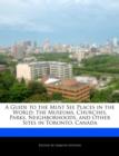 Image for A Guide to the Must See Places in the World : The Museums, Churches, Parks, Neighborhoods, and Other Sites in Toronto, Canada