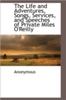 Image for The Life and Adventures, Songs, Services, and Speeches of Private Miles O&#39;Reilly
