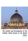 Image for The Growth and Development of the Catholic School System in the United States.