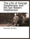 Image for The Life of George Stephenson and His Son Robert Stephenson