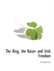 Image for The King, the Kaiser and Irish Freedom