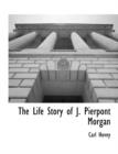 Image for The Life Story of J. Pierpont Morgan