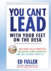 Image for You Can&#39;t Lead With Your Feet on the Desk: Building Relationships, Breaking Down Barriers, and Delivering Profits