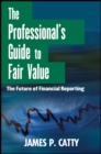 Image for The professional&#39;s guide to fair value  : the future of financial reporting